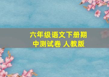 六年级语文下册期中测试卷 人教版